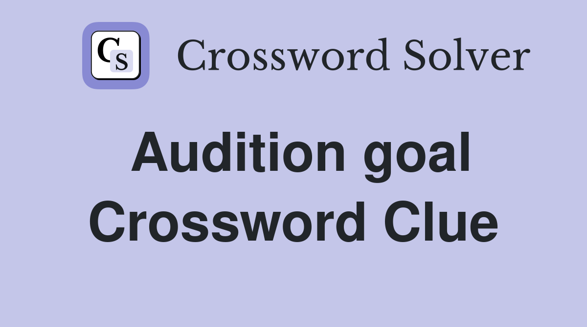 Audition goal Crossword Clue Answers Crossword Solver